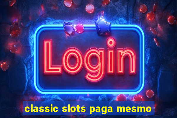 classic slots paga mesmo